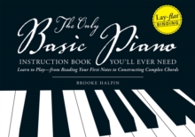 The Only Basic Piano Instruction Book You'll Ever Need : Learn to Play--from Reading Your First Notes to Constructing Complex Cords