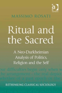 Ritual and the Sacred : A Neo-Durkheimian Analysis of Politics, Religion and the Self