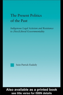 The Present Politics of the Past : Indigenous Legal Activism and Resistance to (Neo)Liberal Government