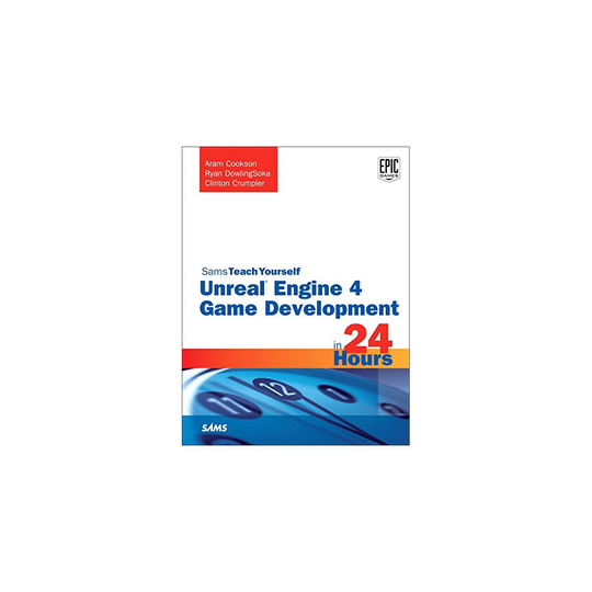 Unreal Engine 4 Game Development in 24 Hours, Sams Teach Yourself