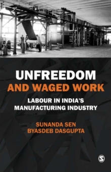 Unfreedom and Waged Work : Labour in India's Manufacturing Industry
