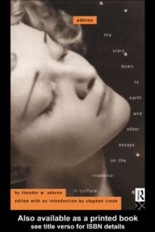 Adorno : The Stars Down to Earth and Other Essays on the Irrational in Culture