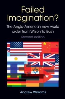 Failed Imagination? -second edition: The Anglo-American new world order from Wilson to Bush : The Anglo-American new world order from Wilson to Bush