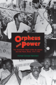 Orpheus and Power : The "Movimento Negro" of Rio de Janeiro and Sao Paulo, Brazil 1945-1988