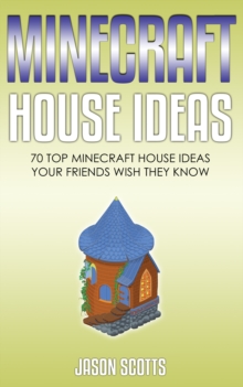 Minecraft House Ideas: 70 Top Minecraft House Ideas Your Friends Wish They Know