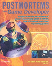 Postmortems from Game Developer : Insights from the Developers of Unreal Tournament, Black & White, Age of Empire, and Other Top-Selling Games