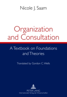 Organization and Consultation : A Textbook on Foundations and Theories- Translated by Gordon C. Wells