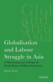Globalisation and Labour Struggle in Asia : A Neo-Gramscian Critique of South Korea's Political Economy