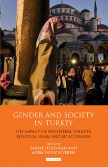 Gender and Society in Turkey : The Impact of Neoliberal Policies, Political Islam and EU Accession