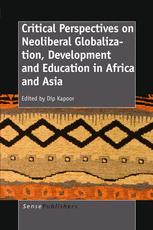 CRITICAL PERSPECTIVES ON NEOLIBERAL GLOBALIZATION, DEVELOPMENT AND EDUCATION IN AFRICA AND ASIA