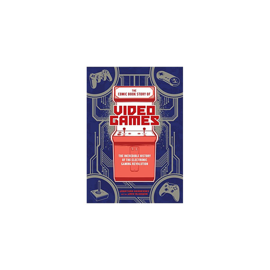 The Comic Book Story of Video Games: The Incredible History of the Electronic Gaming Revolution